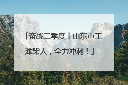 奋战二季度丨山东重工潍柴人，全力冲刺！